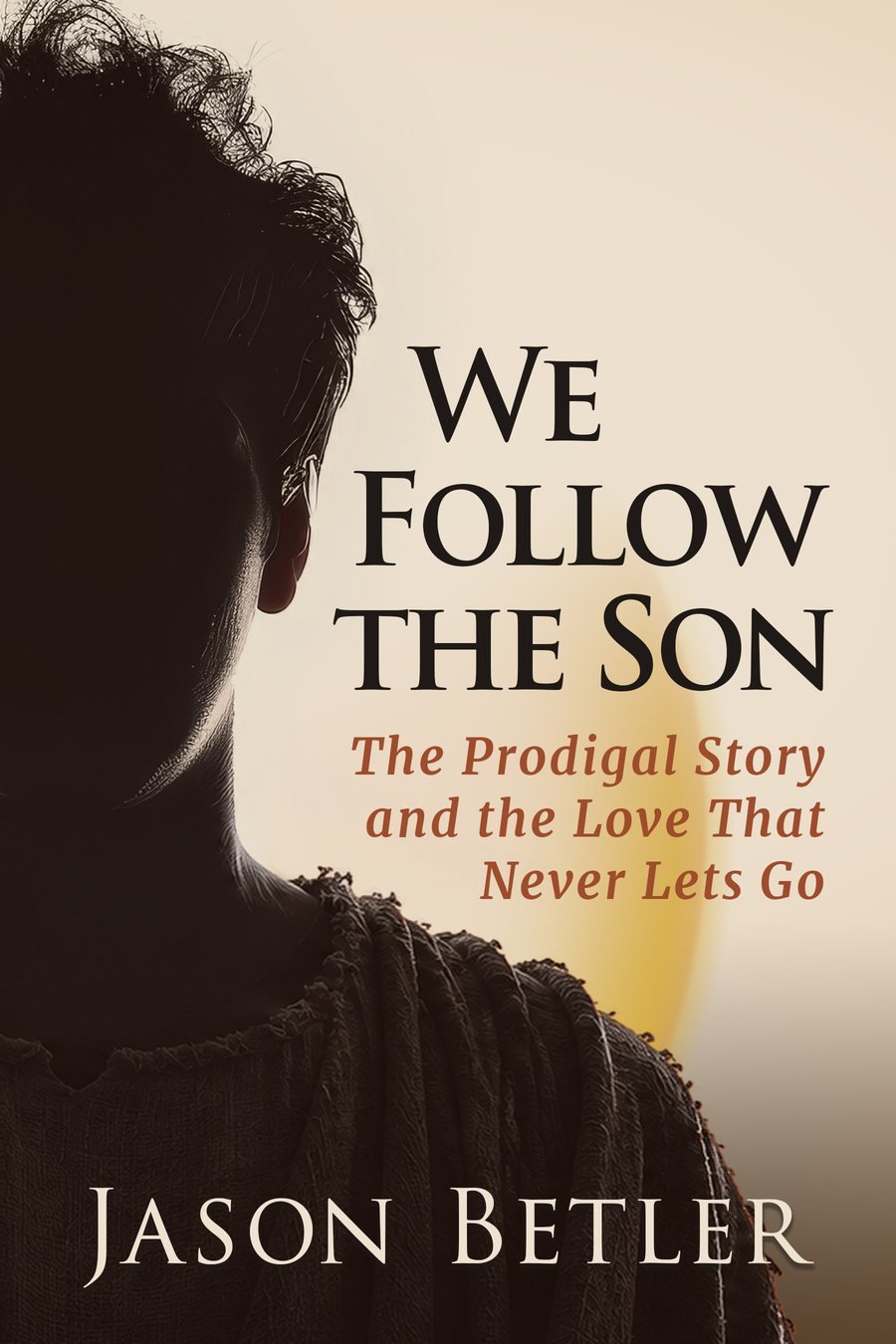 Front cover of We Follow the Son by Jason Betler: a silhouetted young man in a rough cloak against a warm cream background.